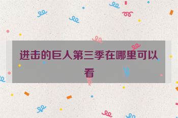 进击的巨人第三季在哪里可以看