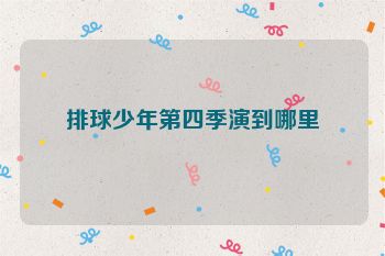 排球少年第四季演到哪里