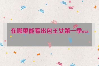 在哪里能看出包王女第一季ova