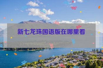 新七龙珠国语版在哪里看