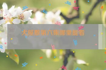 犬屋敷第六集哪里能看