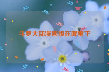 斗罗大陆漫画版在哪里下