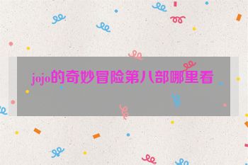jojo的奇妙冒险第八部哪里看