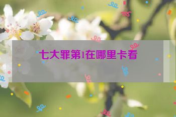 七大罪第1在哪里卡看